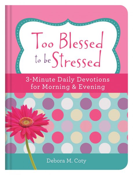 Too Blessed to be Stressed 3-Minute Daily Devotions for Morning and Evening